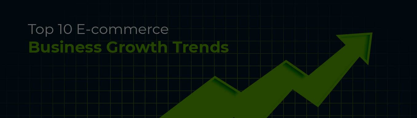 Top 10 E-commerce Business Growth Trends to Watch out for in 2022